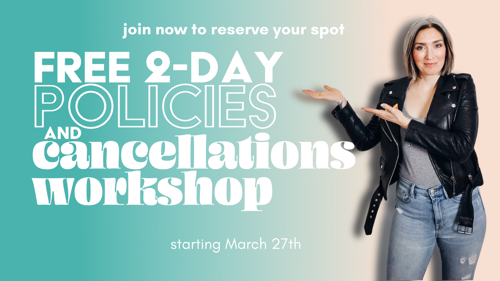 Dawn stands wearing blue jeans and a leather jacket with her hands outstretched towards the text overlay which reads "join now to reserve your spot free 2-day policies and cancellations workshop starting march 27th"