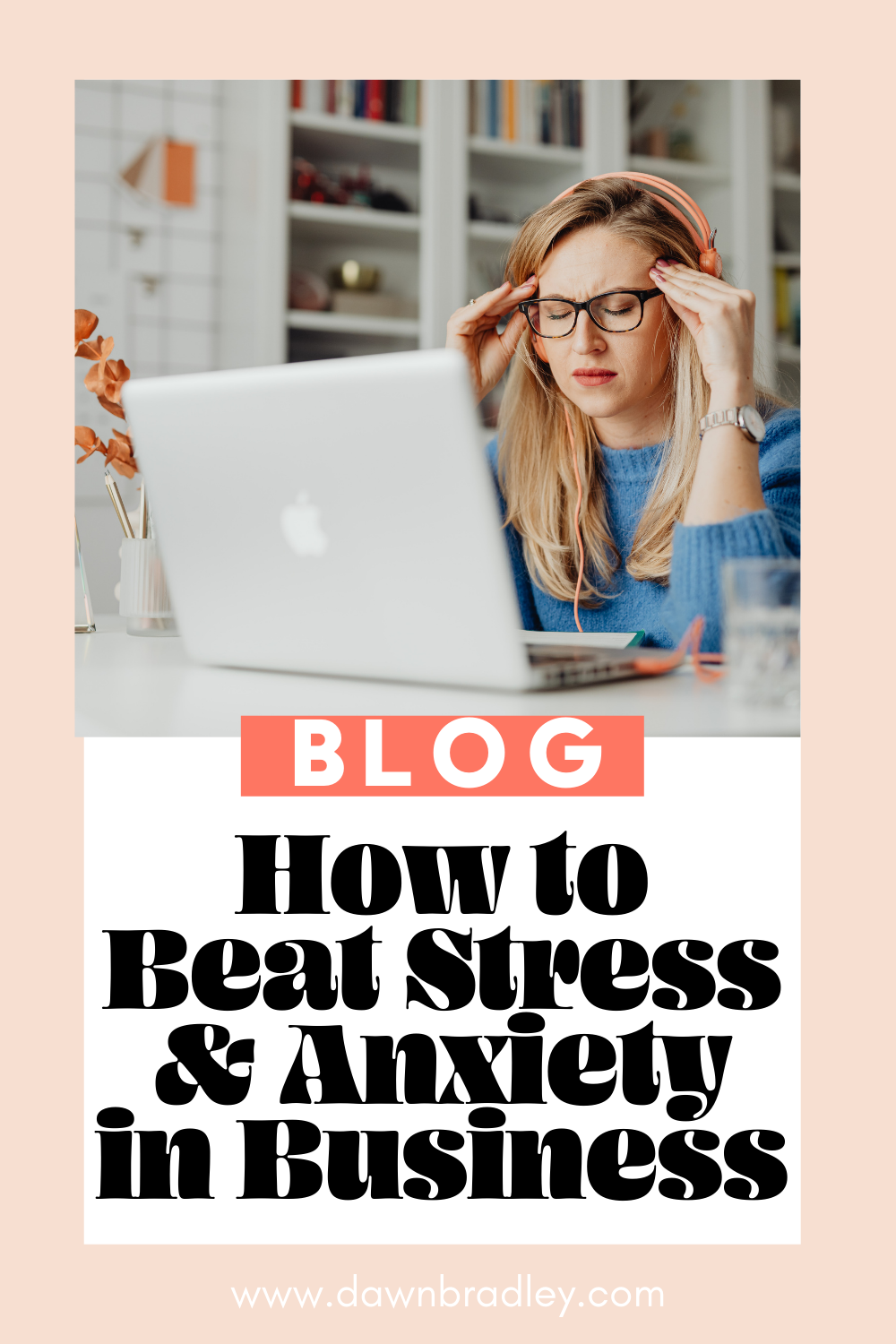 A blonde haired woman sits at her desk, her eyes are closed and she's holding her head. text overlay reads "how to beat stress & anxiety in business"