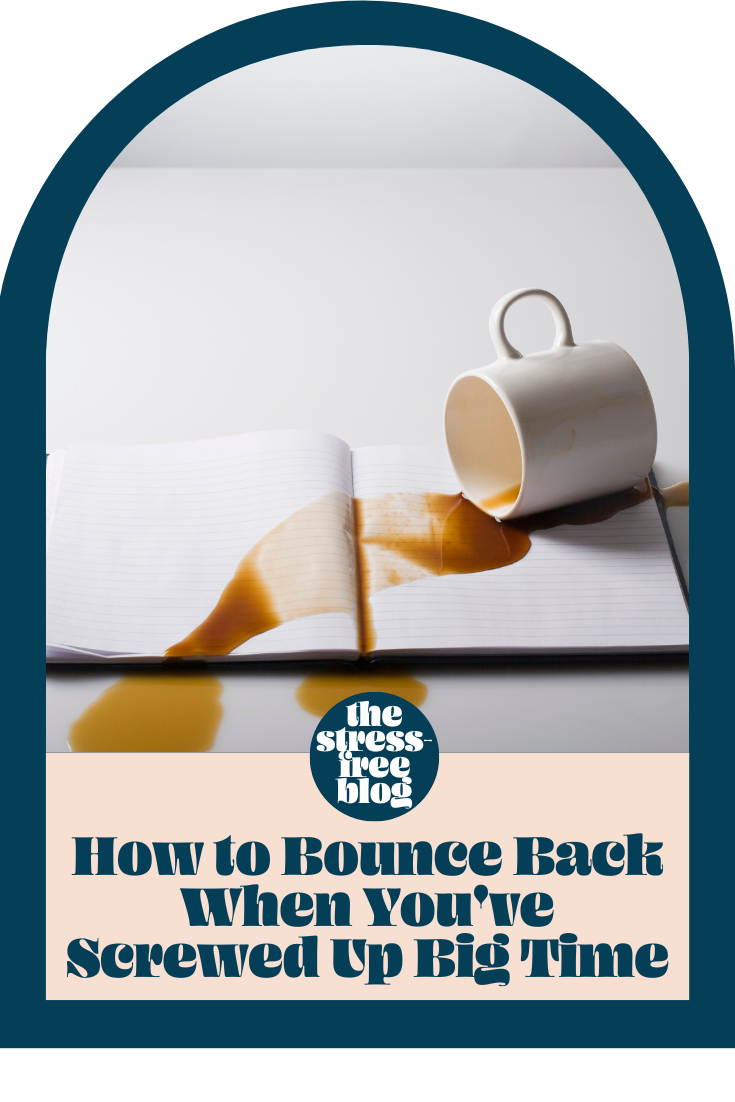 How to Bounce Back When You’ve Screwed Up Big Time