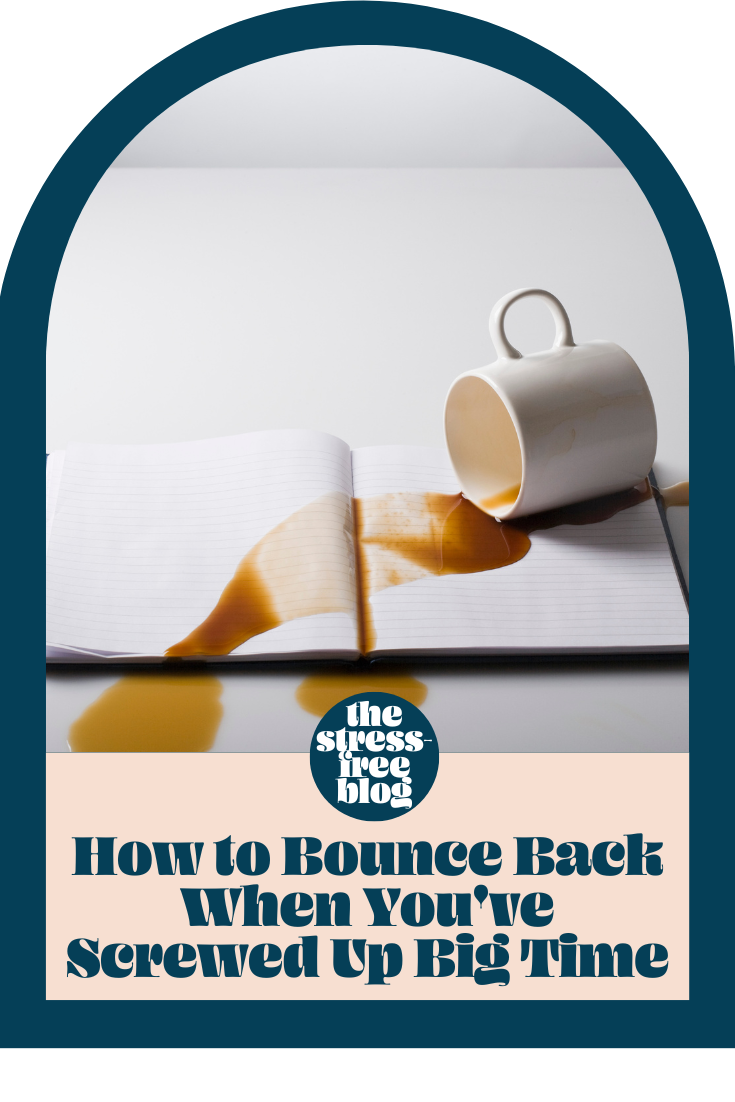 How to Bounce Back When You’ve Screwed Up Big Time
