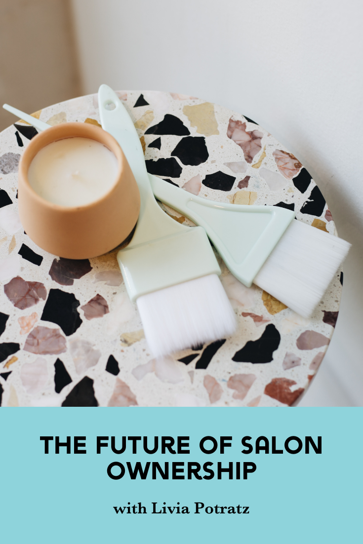 The Future of Salon Ownership - Doing Business Differently with Livia Potratz 