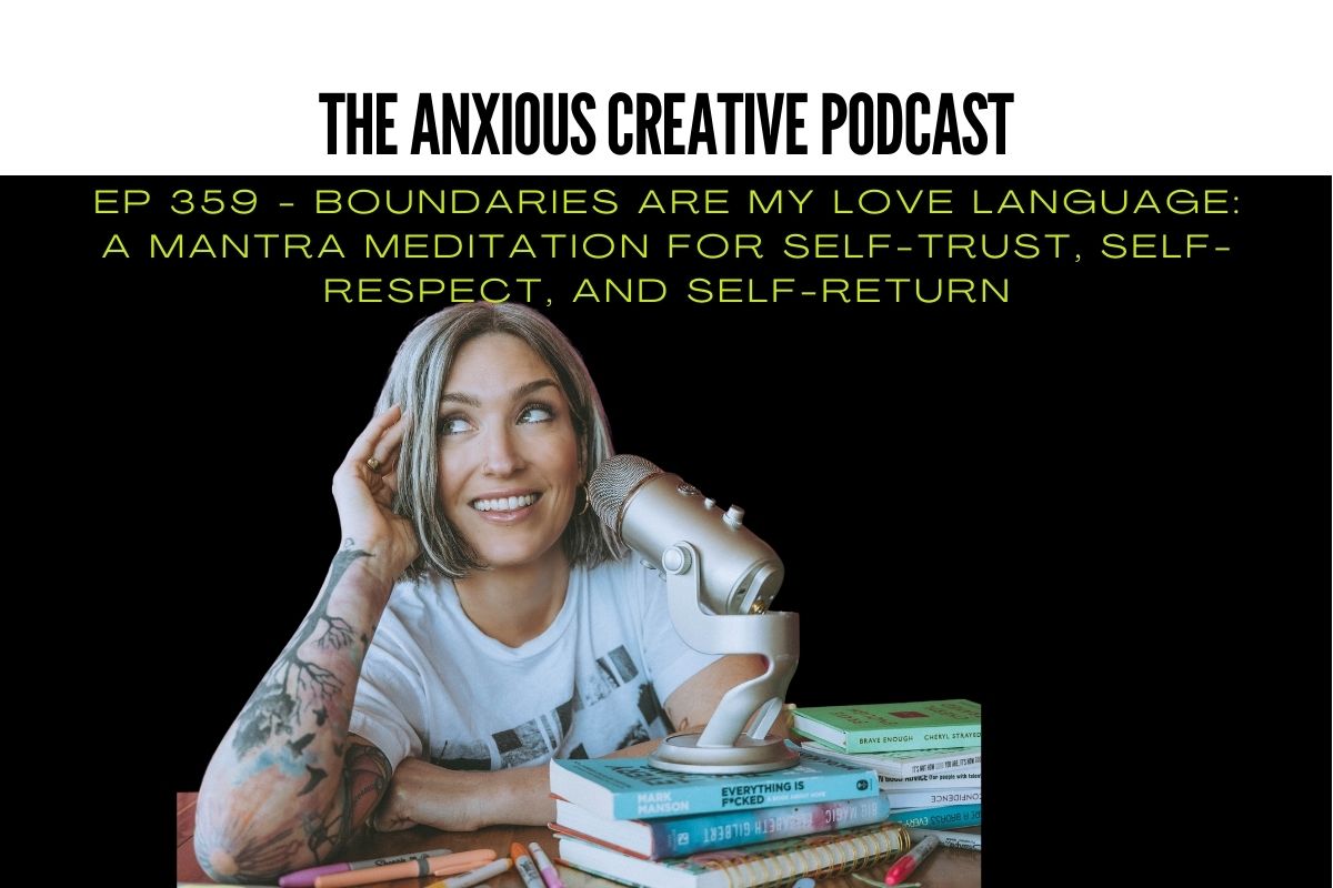 A text in all capital letters THE ANXIOUS CREATIVE PODCAST and with the title all in capital letters too EP 359 - Boundaries Are My Love Language: A Mantra Meditation for Self-Trust, Self-Respect, and Self-Return