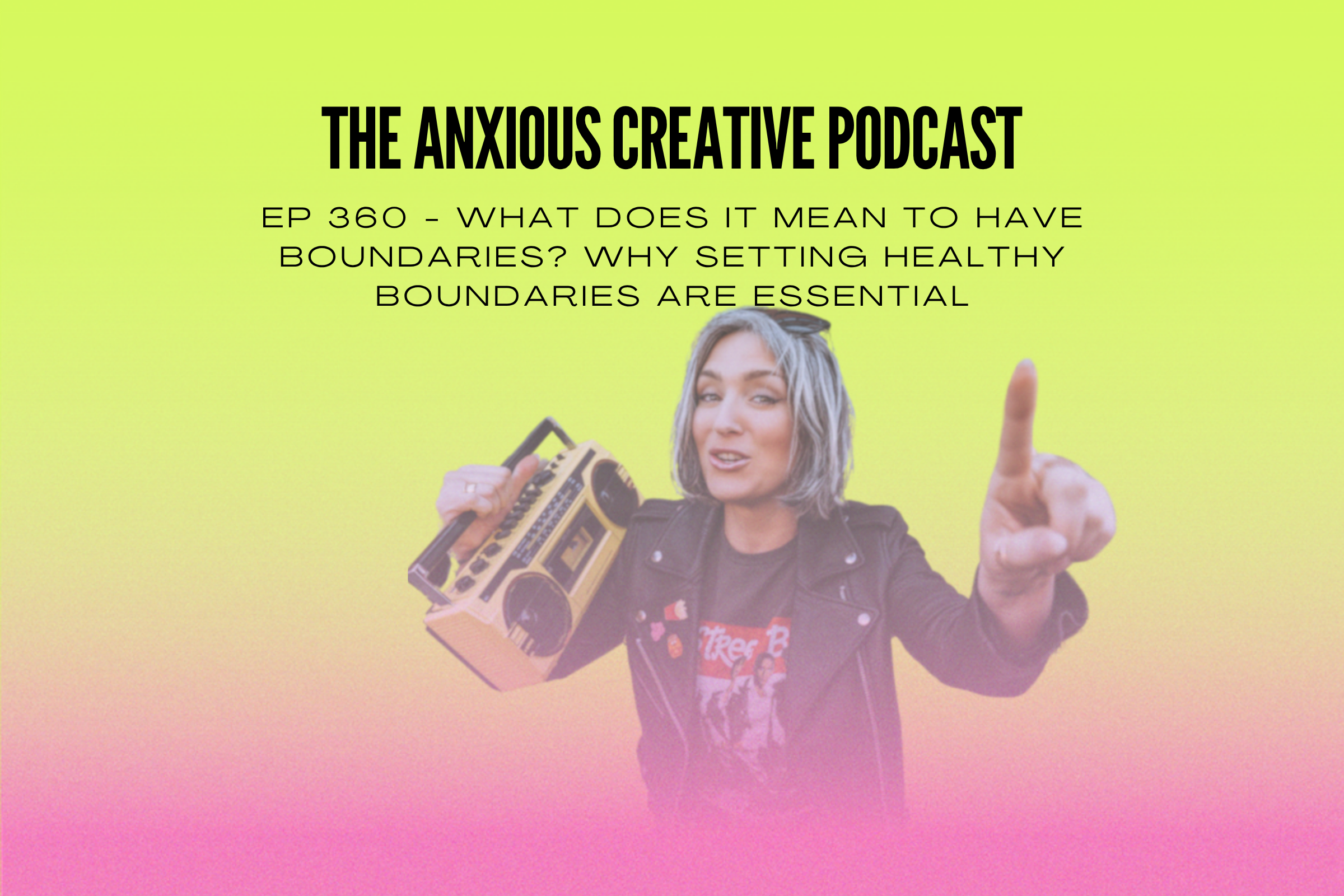 An image of a woman holding a speaker with the text The Anxious Creative Podcast Ep. 360 - What does it mean to have Boundaries? Why setting healthy boundaries are essential
